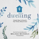 Dwelling: Simple Ways to Nourish Your Home, Body, and Soul by Melissa Michaels
