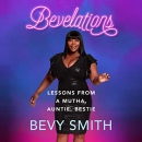 Bevelations: Lessons from a Mutha, Auntie, Bestie by Bevy Smith