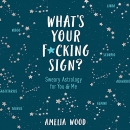 What's Your F*cking Sign? by Amelia Wood