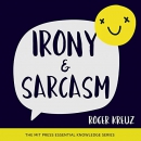 Irony and Sarcasm by Roger Kreuz