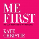 Me First: The Guilt-Free Guide to Prioritising You by Kate Christie