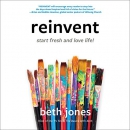 Reinvent: Start Fresh and Love Life! by Beth Jones