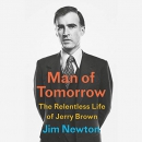Man of Tomorrow: The Relentless Life of Jerry Brown by Jim Newton