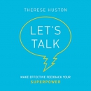 Let's Talk: Make Effective Feedback Your Superpower by Therese Huston