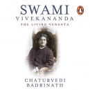 Swami Vivekananda: The Living Vedanta by Chaturvedi Badrinath