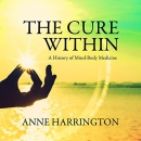 The Cure Within: A History of Mind-Body Medicine by Anne Harrington