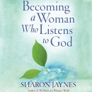 Becoming a Woman Who Listens to God by Sharon Jaynes