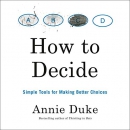 How to Decide: Simple Tools for Making Better Choices by Annie Duke