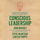 Conscious Leadership: Elevating Humanity Through Business by John Mackey