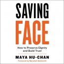 Saving Face: How to Preserve Dignity and Build Trust by Maya Hu-Chan