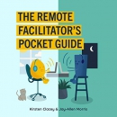 The Remote Facilitator's Pocket Guide by Jay-Allen Morris