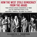 How the West Stole Democracy from the Arabs by Elizabeth F. Thompson