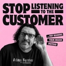 Stop Listening to the Customer by Adam Ferrier