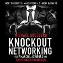 Knock Out Networking for Financial Advisors and Other Sales Producers by Michael Goldberg