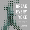 Break Every Yoke by Joshua Dubler
