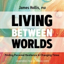 Living Between Worlds by James Hollis