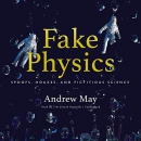 Fake Physics: Spoofs, Hoaxes, and Fictitious Science by Andrew May