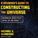 A Beginner's Guide to Constructing the Universe by Michael S. Schneider