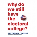 Why Do We Still Have the Electoral College? by Alexander Keyssar