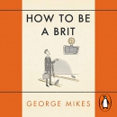 How to Be a Brit by George Mikes