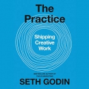 The Practice: Shipping Creative Work by Seth Godin