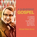 A Subversive Gospel by Michael Mears Bruner