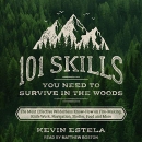 101 Skills You Need to Survive in the Woods by Kevin Estela