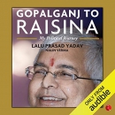 Gopalganj to Raisina: My Political Journey by Lalu Pradsad Yadav