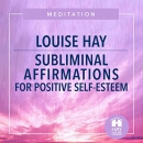 Subliminal Affirmations for Positive Self-Esteem by Louise L. Hay