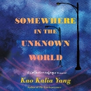 Somewhere in the Unknown World by Kao Kalia Yang