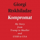 Kompromat: My Story from Trump to Mueller and USSR to USA by Giorgi Rtskhiladze