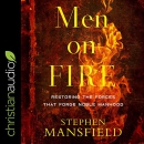 Men on Fire: Restoring the Forces That Forge Noble Manhood by Stephen Mansfield