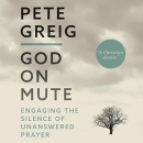 God on Mute: Engaging the Silence of Unanswered Prayer by Pete Greig