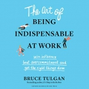 The Art of Being Indispensable at Work by Bruce Tulgan
