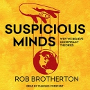 Suspicious Minds: Why We Believe Conspiracy Theories by Rob Brotherton