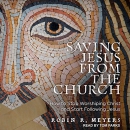 Saving Jesus from the Church by Robin R. Meyers