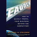 Launch: How to Quickly Propel Your Business Beyond the Competition by Michael A. Stelzner