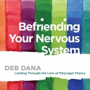 Befriending Your Nervous System by Deb Dana