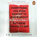 Everything You Ever Wanted to Know about Bureaucracy by T.R. Raghunandan