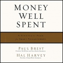 Money Well Spent: A Strategic Plan for Smart Philanthropy by Paul Brest