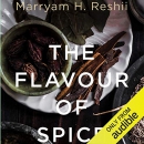 The Flavour of Spice: Journeys, Stories, Recipes by Marryam H Reshii