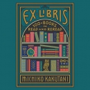 Ex Libris: 100 Books to Read and Reread by Michiko Kakutani