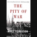 The Pity of War: Explaining World War I by Niall Ferguson