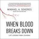 When Blood Breaks Down: Life Lessons from Leukemia by Mikkael A. Sekeres