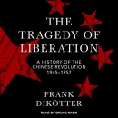 The Tragedy of Liberation by Frank Dikotter