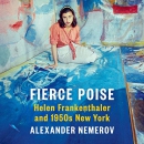 Fierce Poise: Helen Frankenthaler and 1950s New York by Alexander Nemerov