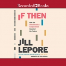 If Then: How the Simulmatics Corporation Invented the Future by Jill Lepore