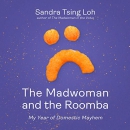 The Madwoman and the Roomba by Sandra Tsing Loh