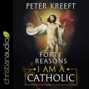 Forty Reasons I Am a Catholic by Peter Kreeft