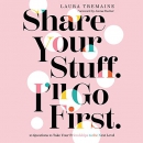 Share Your Stuff. I'll Go First. by Laura Tremaine
